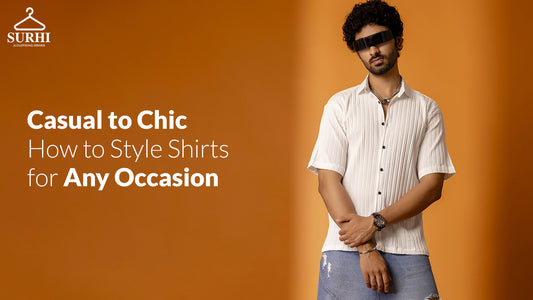 Casual to Chic: How to Style Shirts for Any Occasion - Surhi